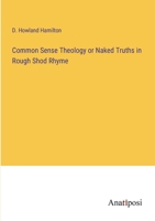 Common Sense Theology or Naked Truths in Rough Shod Rhyme 338281188X Book Cover