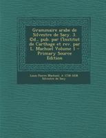 Grammaire arabe de Silvestre de Sacy. 3. ©d., pub. par l'Institut de Carthage et rev. par L. Machuel Volume 1 - Primary Source Edition 1295713101 Book Cover