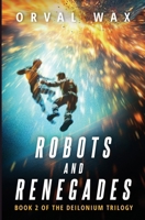 Robots and Renegades : Book 2 of the Deilonium Trilogy 1960283065 Book Cover
