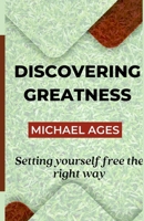 Discovering Greatness: Setting yourself free the right way B0BYS1Q3L7 Book Cover
