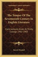 The Temper of the Seventeenth Century in English Literature; Clark Lectures Given at Trinity College 1163243442 Book Cover