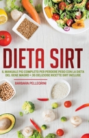 Dieta Sirt: Il Manuale pi� Completo per Perdere Peso con la Dieta del Gene Magro + 35 Deliziose Ricette Sirt Incluse B084DG8175 Book Cover