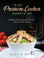 The Best Pressure Cooker Cookbook for Moms: Healthy and Easy Ideas for Everyday Pressure Cooker Cooking null Book Cover