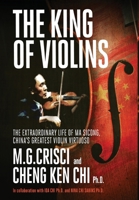 The King of Violins: The Extraordinary Life of Ma Sciong, China's Greatest Violin Virtuoso 1456635522 Book Cover