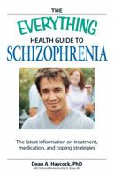 The Everything Health Guide to Schizophrenia: The latest information on treatment, medication, and coping strategies 1605500364 Book Cover