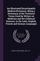 An Illustrated Encyclopaedic Medical Dictionary: Being a Dictionary of the Technical Terms Used by Writers on Medicine and the Collateral Sciences, in the Latin, English, French and German Languages 1340835525 Book Cover