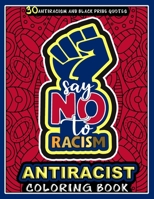 Antiracist Coloring Book : Say No to Racism: This Single Sided Coloring Book includes 30 designs of anti racism and black pride quotes about standing up against color and race discrimination B08BDK52CW Book Cover