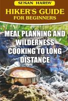 Hiker's Guide For Beginners: Meal Planning and Wilderness Cooking to Long Distance 1985328585 Book Cover