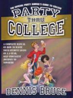 Party Thru College: The Official Party Animal's Guide to College 0982143532 Book Cover