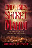 End Times and the Secret of the Mahdi: Unlocking the Mystery of Revelation and the Antichrist 1617956627 Book Cover