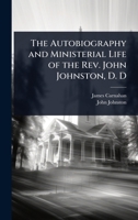 The Autobiography and Ministerial Life of the Rev. John Johnston, D. D 1024092445 Book Cover