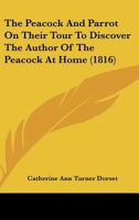 The Peacock And Parrot On Their Tour To Discover The Author Of The Peacock At Home (1816) 0548683441 Book Cover