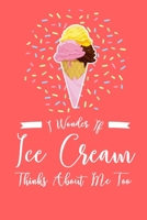 I Wonder If Ice Cream Thinks About Me Too: 6x9 Lined Notebook/Journal Funny Gift Idea For Sorbet, Ice Cream, Gelati Lovers 169887359X Book Cover
