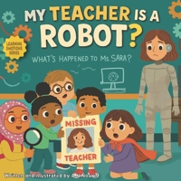 My Teacher Is A Robot?: A Story About Big Feelings in the Classroom For kids B0GFCLBFZR Book Cover