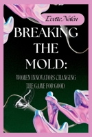 Breaking the Mold: Women Innovators Changing the Game for Good B0C9FXRPQZ Book Cover