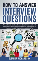 How to Answer Interview Questions: The Ultimate Guide with 100+ Smart Answers to Job Interview's Most FAQ. You're Definitive Preparation to Achieve the Job You've Always Waited For B0863TKMKP Book Cover