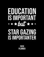 Education Is Important But Star Gazing Is Importanter 2020 Planner: Star Gazing Fan 2020 Calendar, Funny Design, 2020 Planner for Star Gazing Lover, Christmas Gift for Star Gazing Lover 1677104074 Book Cover