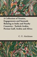 A Collection of Treaties, Engagements and Sunnuds Relating to India and Nearby Countries - Turkish Arabia, Persian Gulf, Arabia and Africa 1846647584 Book Cover