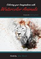 Coloring Your Imaginations with Watercolor Animals: Grayscale Coloring Book/Adult Grayscale Coloring 1983421898 Book Cover