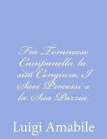 Fra Tommaso Campanella La Sua Congiura, I Suoi Processi E La Sua Pazzia 1480237035 Book Cover