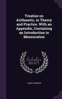 A Treatise On Arithmetic: In Theory And Practice, With An Appendix Containing An Introduction To Mensuration 1436755956 Book Cover