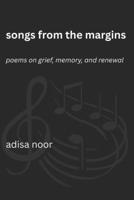 Songs from the Margins: Poems on Grief, Memory, and Renewal B0G2R3J3WK Book Cover