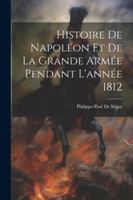 Histoire De Napoléon Et De La Grande Armée Pendant L'année 1812 (French Edition) 1022470671 Book Cover