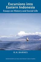 Excursions into Eastern Indonesia: Essays on History and Social Life (Southeast Asia Studies Monograph Series) 0985042907 Book Cover