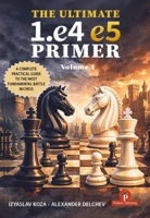 The Ultimate 1.e4 - e5 Primer: A Practical Guide to the Most Fundamental Battle in Chess 9493435334 Book Cover