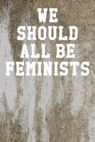 We Should All Be Feminists: College Ruled Notebook 6"x9" 120 Pages 1078030006 Book Cover