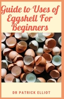 Guide to Uses of Eggshell For Beginners: A chicken egg can be either fertilized or unfertilized, and is the perfect little package B0962N9KFN Book Cover