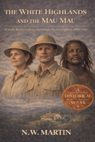 The White Highlands and the Mau Mau With the Rucks, Leakeys, and Kikuyu Freedom Fighters, 1952-1961 B0GMLQTYM9 Book Cover