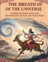The Breath of the Universe: Unveiling the Divine Power and Sacred Essence of Vayu, the God of Wind B0FPXPMNQW Book Cover