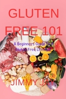 Gluten Free 101: A Beginners guide to a Gluten-Free lifestyle B0C1DN9ZG5 Book Cover