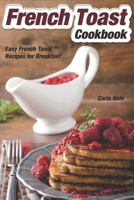 French Toast Cookbook: Easy French Toast Recipes for Breakfast 1795036451 Book Cover