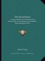 Der Eisenbeton: Formeln, Tabellen Und Grundsatze Zum Gebrauch Fur Die Berechnung Von Eisenbeton-Bauausfuhrungen (1906) 1160431086 Book Cover