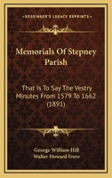 Memorials Of Stepney Parish: That Is To Say The Vestry Minutes From 1579 To 1662 1172917752 Book Cover