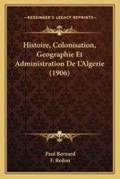 Histoire, Colonisation, Geographie Et Administration De L'Algerie (1906) 1144209714 Book Cover