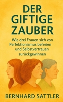 Der Giftige Zauber: Wie drei Frauen sich von Perfektionismus befreien und Selbstvertrauen zurückgewinnen (German Edition) B0F9F79M1R Book Cover