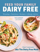 Feed Your Family Dairy Free: Weaning + Nutrition + Recipes + Allergy Advice Essential Reading for Allergy Parents 1399731270 Book Cover