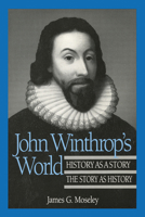 John Winthrop's World: History As a Story, the Story As History (History of American Thought and Culture) 0299135306 Book Cover