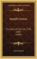 Joseph Livesey: the Story of His Life, 1794-1884 1014056349 Book Cover