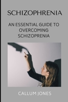 Schizophrenia: An Essential Guide to Overcoming Schizophrenia B096YX7D5Z Book Cover