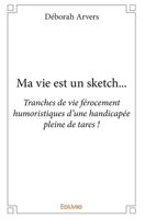 Ma vie est un sketch...: Tranches de vie férocement humoristiques d'une handicapée pleine de tares ! (French Edition) 2334006610 Book Cover