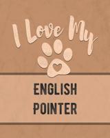 I Love My English Pointer: Keep Track of Your Dog's Life, Vet, Health, Medical, Vaccinations and More for the Pet You Love 1074600533 Book Cover