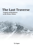 The Last Traverse; Tragedy and Resilience in the Winter Whites 1734930837 Book Cover