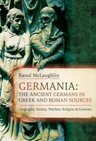 Germania: The Ancient Germans in Greek and Roman Sources: Geography, Society, Warfare, Religion, and Customs 1036132811 Book Cover