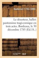 Le Déserteur, Ballet-Pantomime Tragi-Comique En Trois Actes. Bordeaux, Le 30 Décembre 1785: Grand-Théâtre de Nantes, Le 5 Mai 1825 2019314045 Book Cover