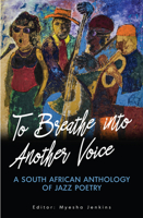 To Breathe into Another Voice: A South African Anthology of Jazz Poetry 1928341314 Book Cover