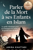 PARLEZ DE LA MORT A SES ENFANTS EN ISLAM Le guide musulman pour expliquer le décès: Tout pour accompagner le deuil et transmettre la foi aux enfants face à la perte d'un proche (French Edition) B0H25DS282 Book Cover